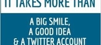 It-takes-more-than-a-big-smile-a-good-idea-and-a-twitter-account-557-medium